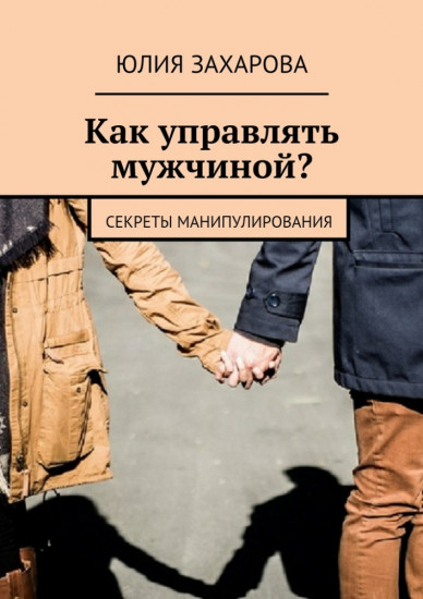 Как управлять мужчиной. Секреты манипулирования