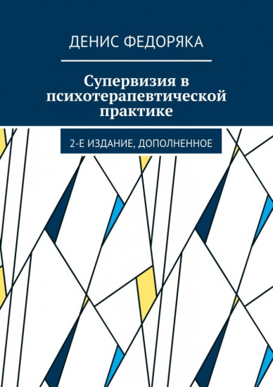 Супервизия в психотерапевтической практике. 2 издание дополненное
