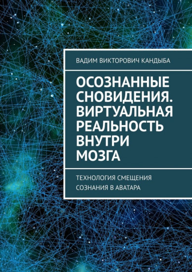 Осознанные сновидения. Виртуальная реальность внутри мозга. Технология смещения сознания в аватара