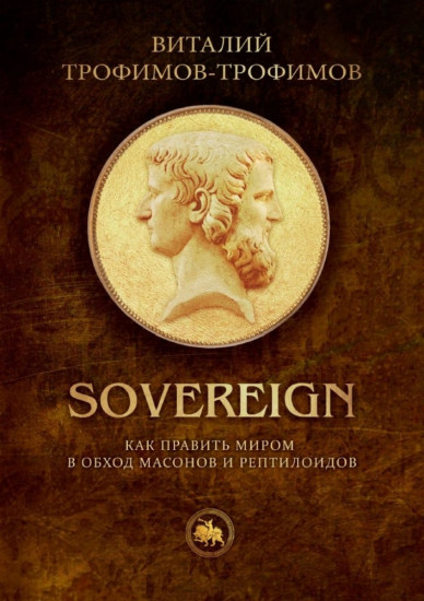 Sovereign. Как править миром в обход масонов и рептилоидов