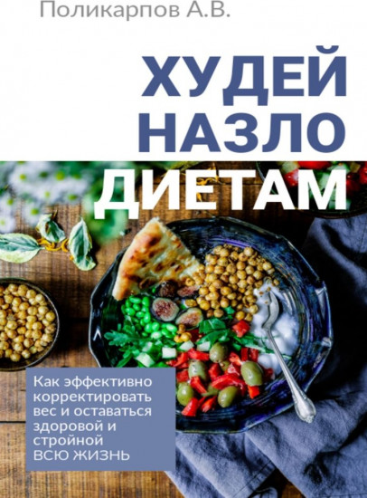 Худей назло диетам. Как эффективно корректировать вес и оставаться здоровой и стройной всю жизнь
