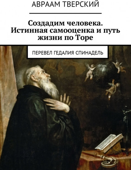Создадим человека. Истинная самооценка и путь жизни по Торе