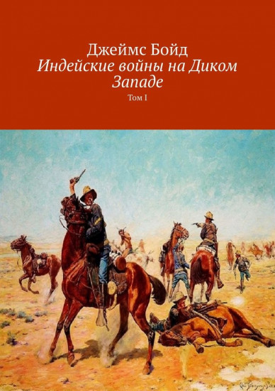 Индейские войны на Диком Западе. Том I