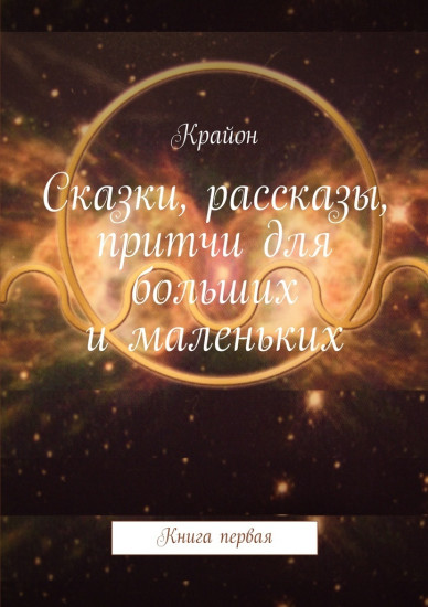 Сказки, рассказы, притчи для больших и маленьких. Книга 1