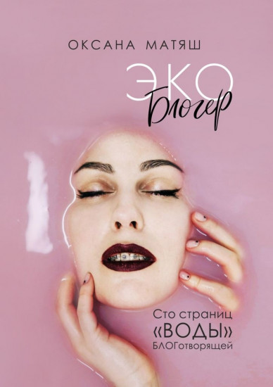 Книга Оксана Матяш: Оксана Матяш, Экоблогер, Сто страниц «воды» БЛОГотворящей