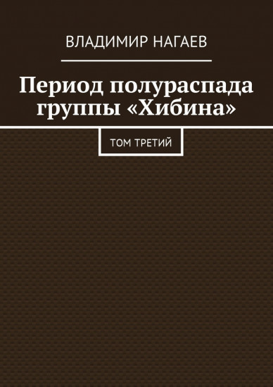 Книга Владимир Нагаев: Владимир Нагаев, Период полураспада группы «Хибина», Том третий