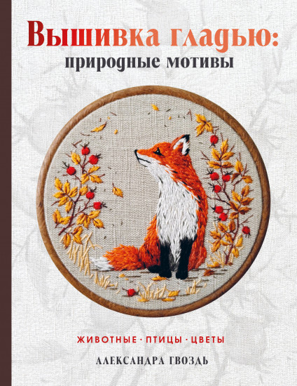 Вышивка гладью. Природные мотивы. Животные, птицы, цветы