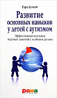 Развитие основных навыков у детей с аутизмом. Эффективная методика игровых занятий с особыми детьми