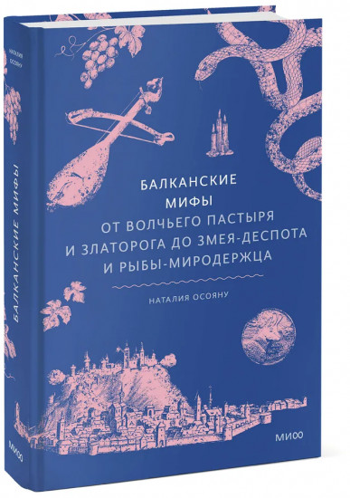 Балканские мифы. От Волчьего пастыря и Златорога до Змея-Деспота и рыбы-миродержца