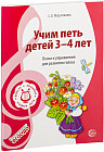 Учим петь детей 3-4 лет. Песни и упражнения для развития голоса. ФГОС