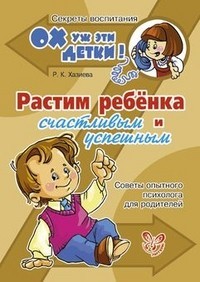 Растим ребёнка счастливым и успешным. Советы опытного психолога для родителей | Ох уж эти детки! Секреты воспитания