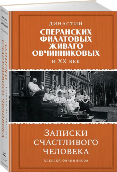 Династии Сперанских, Филатовых, Живаго, Овчинниковых и весь ХХ век. Записки счастливого человека