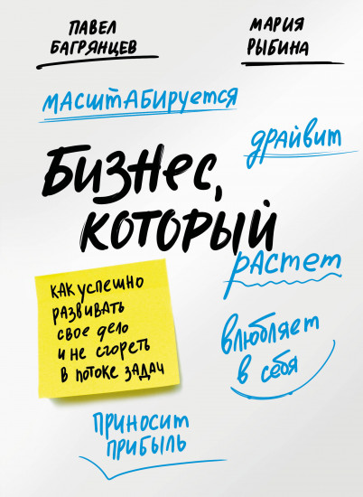 Бизнес, который растёт. Как успешно развивать свое дело и не сгореть в потоке задач