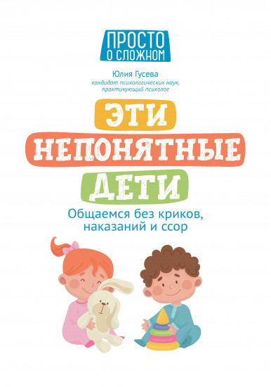 Эти непонятные дети. Общаемся без криков, наказаний и ссор