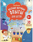 Веселые научные опыты для детей. 30 увлекательных экспериментов в домашних условиях