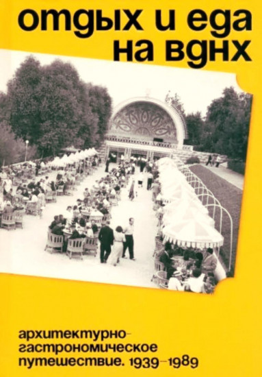 Отдых и еда на ВДНХ. Архитектурно-гастрономическое путешествие. 1939-1989