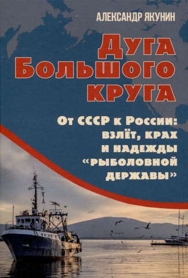 Дуга Большого круга. От СССР к России. Взлёт, крах и надежды рыболовной державы