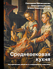 Средневековая кухня. Исторические рецепты в современной трактовке