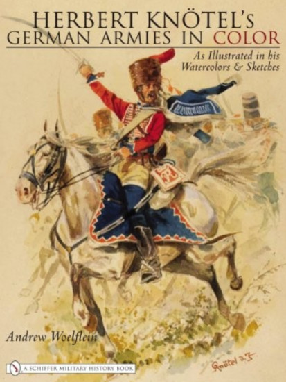 Herbert Knotel`s German Armies in Color as Illustrated in his Watercolors & Sketches