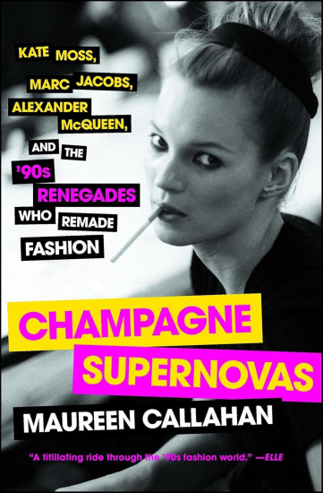 Champagne Supernovas. Kate Moss, Marc Jacobs, Alexander McQueen, and the '90s Renegades Who Remade Fashion