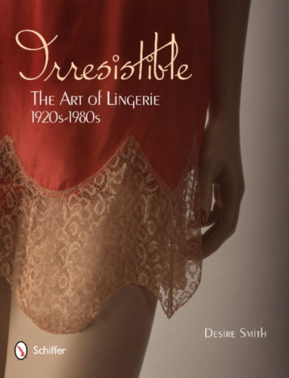 Irresistible. The Art of Lingerie. 1920s-1980s