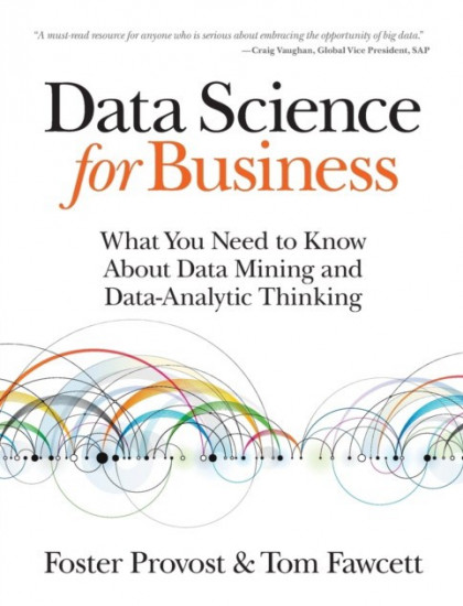 Data Science for Business. What You Need to Know about Data Mining and Data-Analytic Thinking