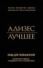 Адизес. Лучшее. Пища для размышлений. Об изменениях и лидерстве, о менеджменте и о том, что важно