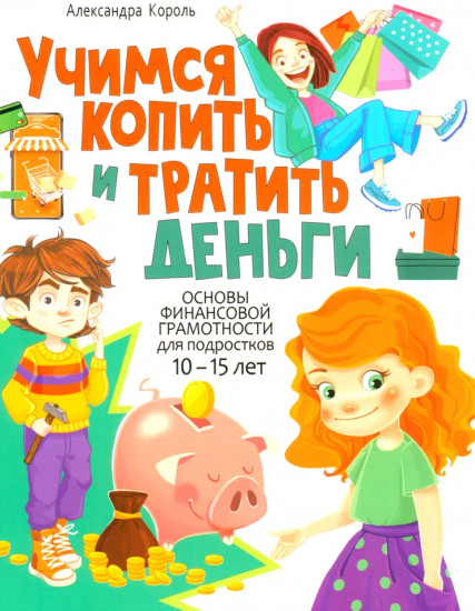 Учимся копить и тратить деньги. Основы финансовой грамотности 10-15 лет