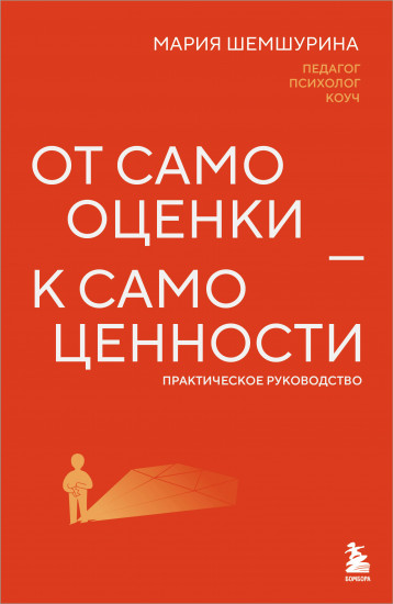 От самооценки — к самоценности. Практическое руководство