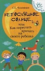 Непослушное солнце, или Как перестать кричать на своего ребенка