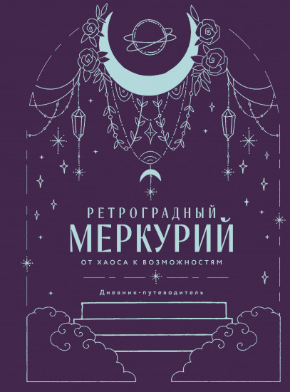 Ретроградный Меркурий. От хаоса к возможностям. Дневник-путеводитель