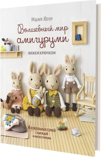 Волшебный мир амигуруми. Вяжем крючком. 6 кукольных семей с одеждой и аксессуарами
