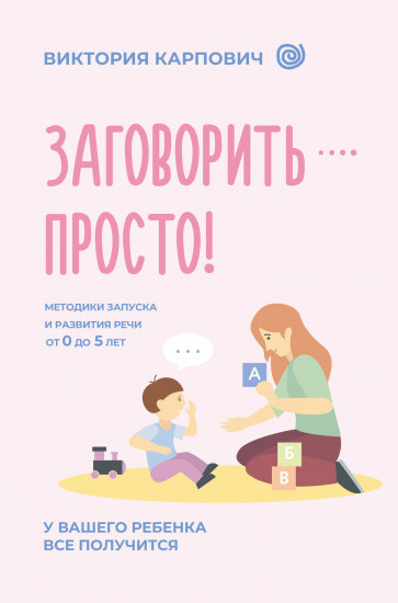 Заговорить — просто! Методики запуска и развития речи от 0 до 5 лет