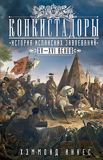 Конкистадоры. История испанских завоеваний XV-XVI веков