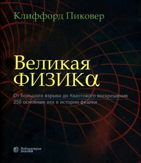 Великая физика. От Большого взрыва до Квантового воскрешения. 250 основных вех в истории физики