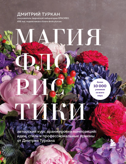 Магия флористики. Авторский курс аранжировки композиций. Идеи, стиль и профессиональные