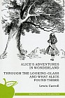 Alice in Wonderland. Through the Looking-Glass and What Alice Found There