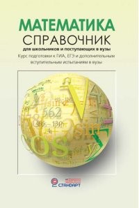 Математика: Справочник для старшеклассников и поступающих в вузы | Справочники для школьников и абитуриентов