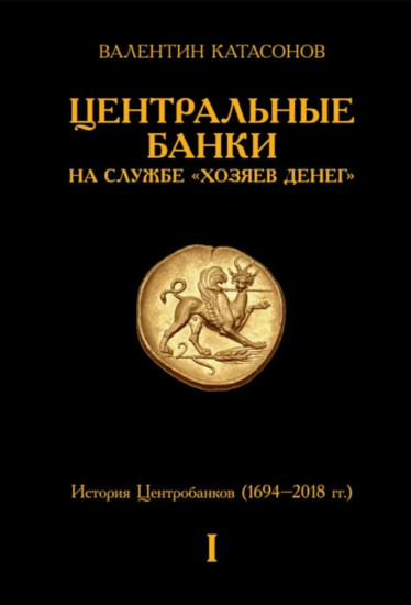 Центральные банки на службе хозяев денег. Том 1: История Центробанков (1694-2018 гг.)