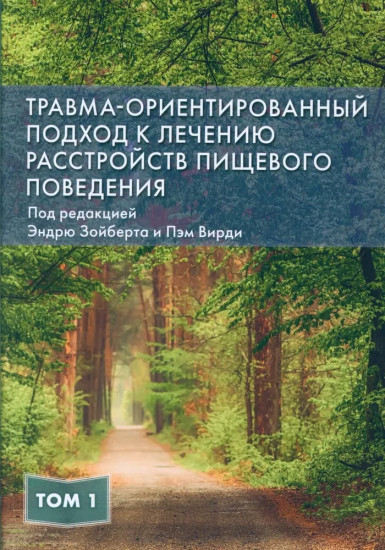Травма-ориентированный подход к лечению расстройств пищевого поведении. Том 1