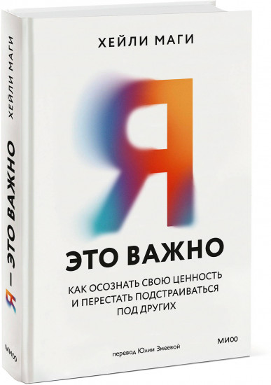 Я — это важно. Как осознать свою ценность и перестать подстраиваться под других