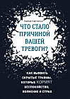 Что стало причиной вашей тревоги? Как выявить скрытые травмы, которые кормят беспокойство, волнение и страх