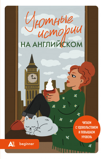 Уютные истории на английском. Читаем с удовольствием и повышаем уровень. А1