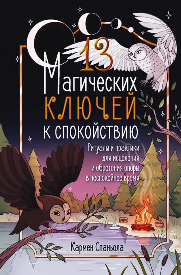 13 магических ключей к спокойствию. Ритуалы и практики для исцеления и обретения опоры в неспокойное время