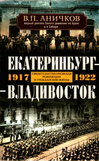 Екатеринбург-Владивосток. Свидетельства очевидца революции и гражданской войны. 1917-1922