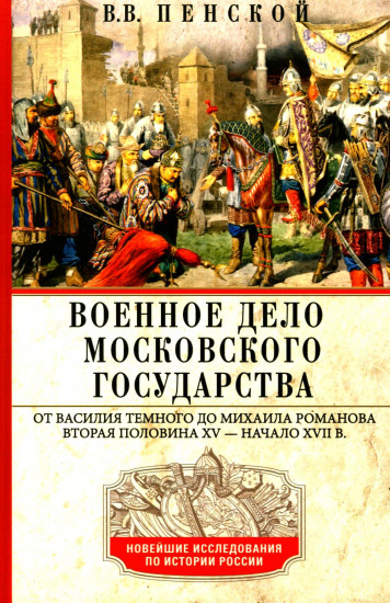 Военное дело Московского государства. От Василия Темного до Михаила Романова