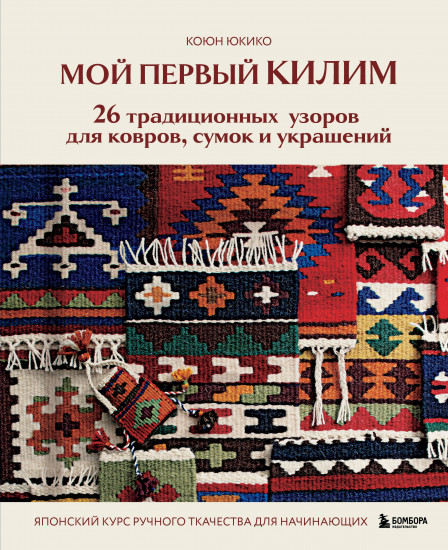 Мой первый КИЛИМ. 26 традиционных узоров для ковров, сумок и украшений