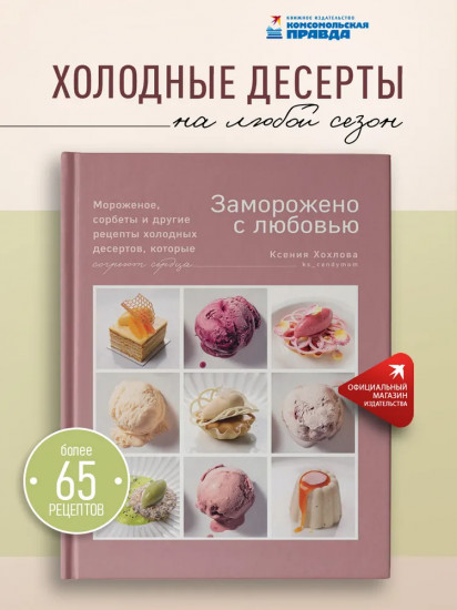 Заморожено с любовью. Мороженое, сорбеты и другие рецепты холодных десертов, которые согреют сердца