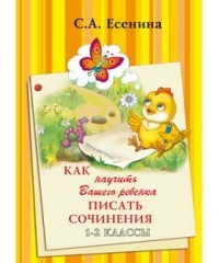 Как научить Вашего ребенка писать сочинения. 1-2 классы. Пособие для детей 7-9 лет