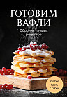 Готовим вафли. Сборник лучших рецептов